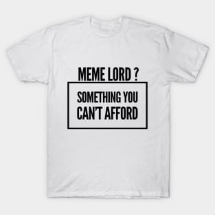 Meme Lord? Something You Can't Afford T-Shirt